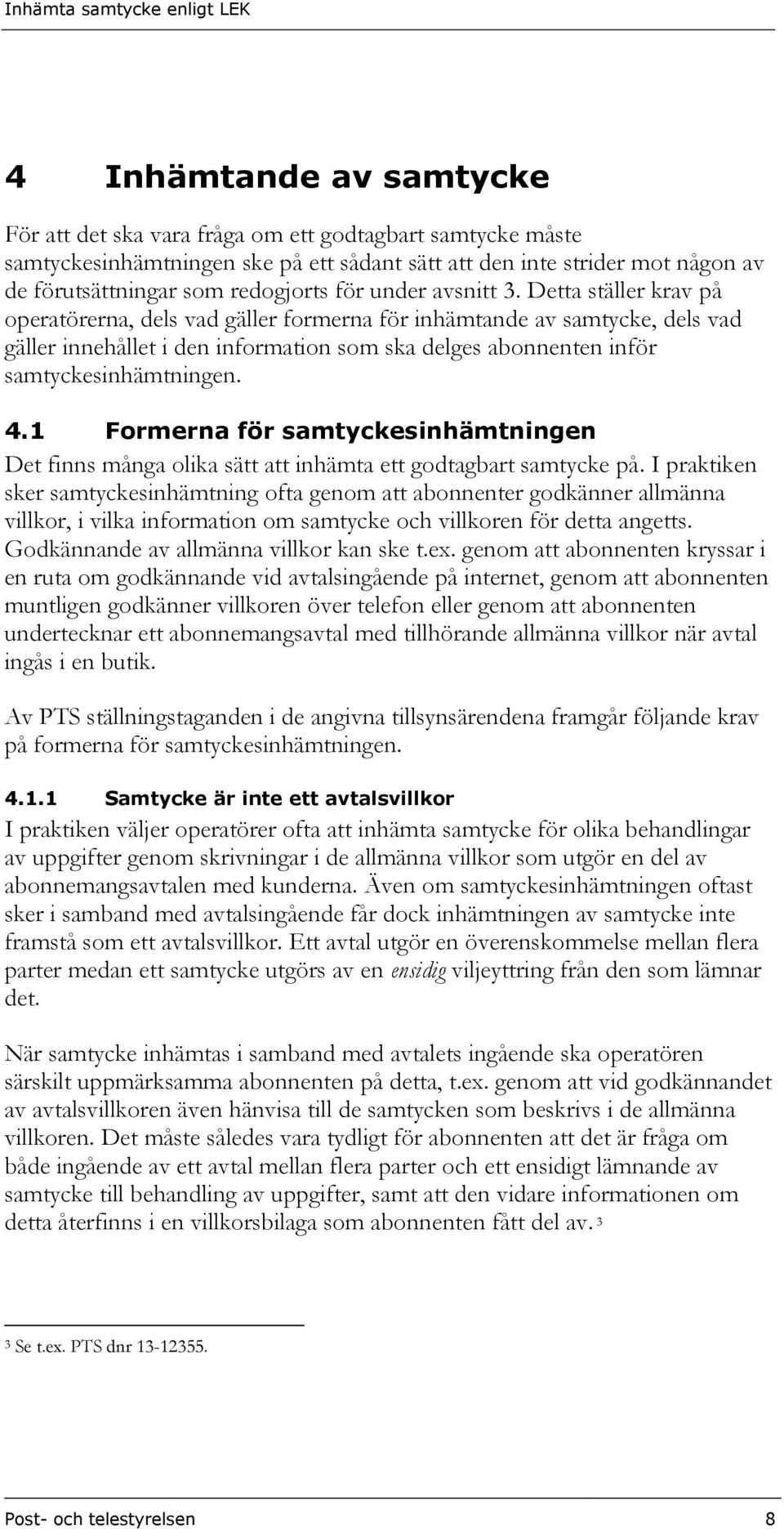 Detta ställer krav på operatörerna, dels vad gäller formerna för inhämtande av samtycke, dels vad gäller innehållet i den information som ska delges abonnenten inför samtyckesinhämtningen. 4.