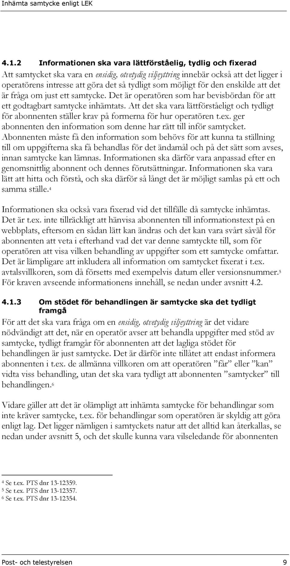 Att det ska vara lättförståeligt och tydligt för abonnenten ställer krav på formerna för hur operatören t.ex. ger abonnenten den information som denne har rätt till inför samtycket.