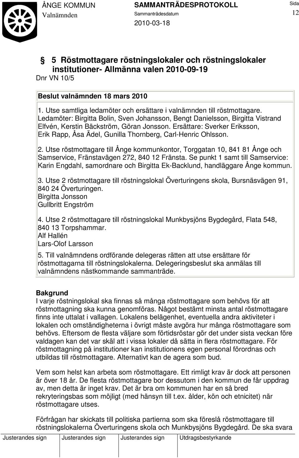 Ersättare: Sverker Eriksson, Erik Rapp, Åsa Ädel, Gunilla Thornberg, Carl-Henric Ohlsson. 2.
