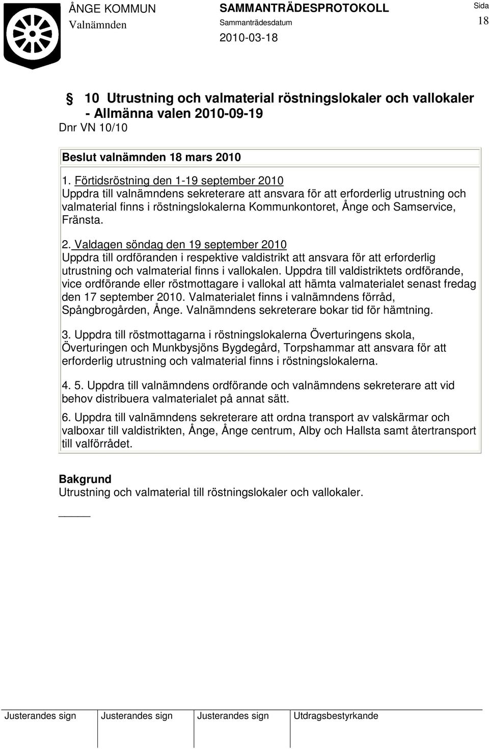 Fränsta. 2. Valdagen söndag den 19 september 2010 Uppdra till ordföranden i respektive valdistrikt att ansvara för att erforderlig utrustning och valmaterial finns i vallokalen.