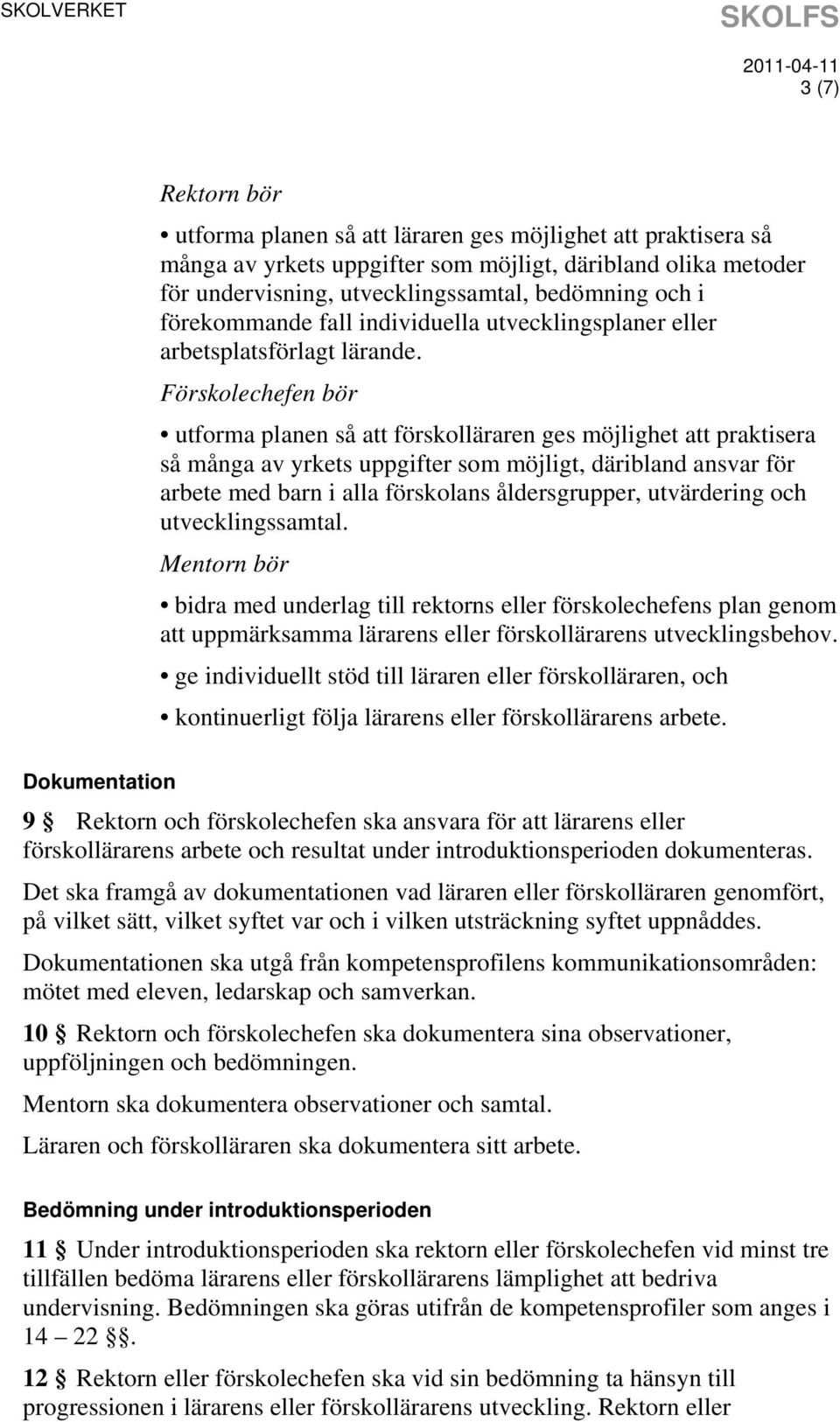 Förskolechefen bör utforma planen så att förskolläraren ges möjlighet att praktisera så många av yrkets uppgifter som möjligt, däribland ansvar för arbete med barn i alla förskolans åldersgrupper,