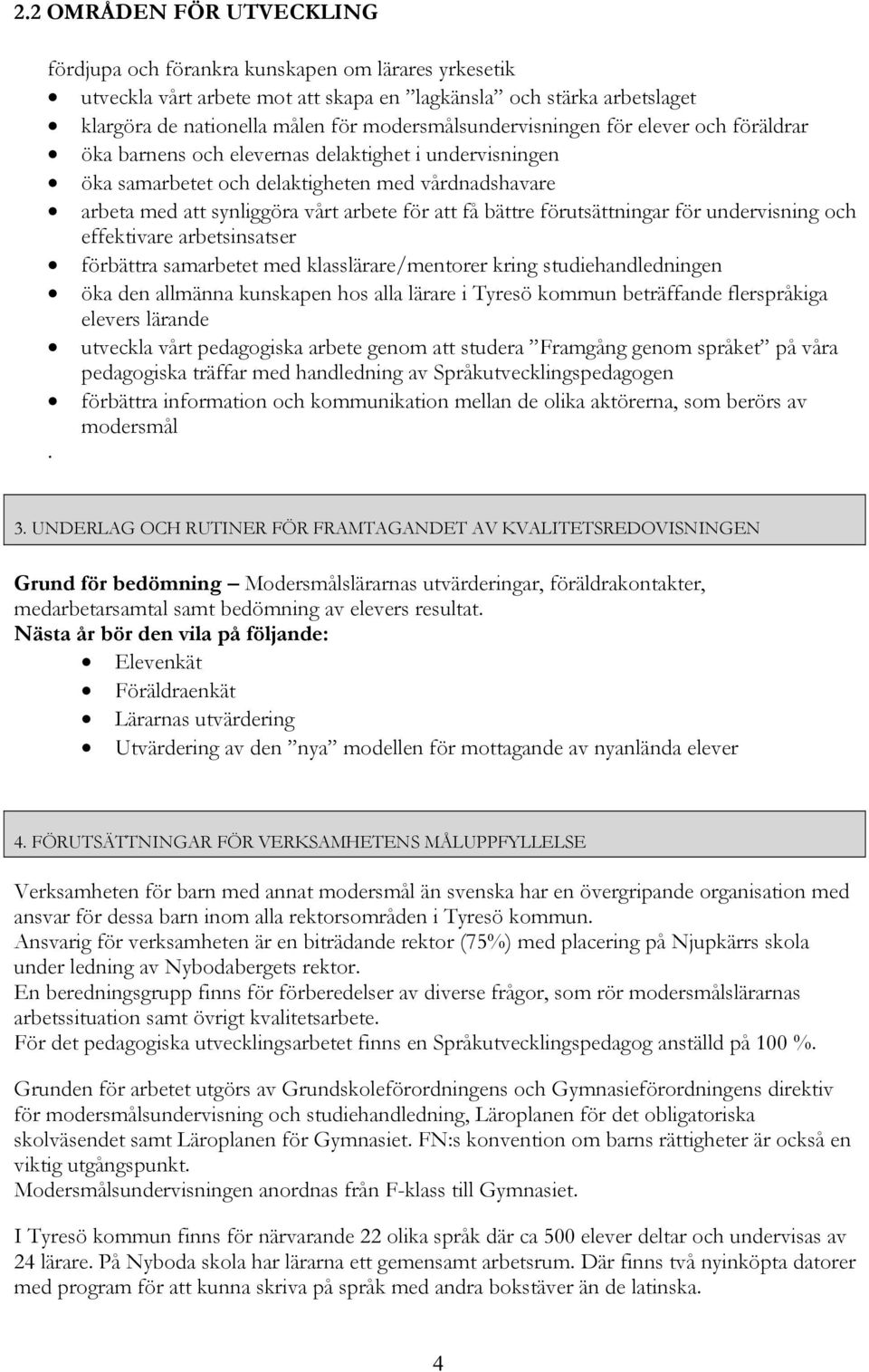 att få bättre förutsättningar för undervisning och effektivare arbetsinsatser förbättra samarbetet med klasslärare/mentorer kring studiehandledningen öka den allmänna kunskapen hos alla lärare i