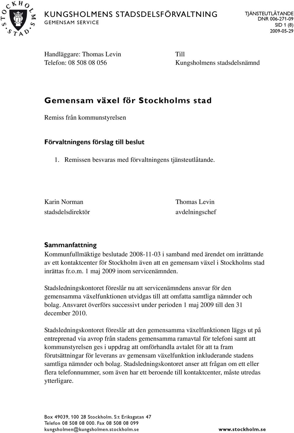 Karin Norman stadsdelsdirektör Thomas Levin avdelningschef Sammanfattning Kommunfullmäktige beslutade 2008-11-03 i samband med ärendet om inrättande av ett kontaktcenter för Stockholm även att en