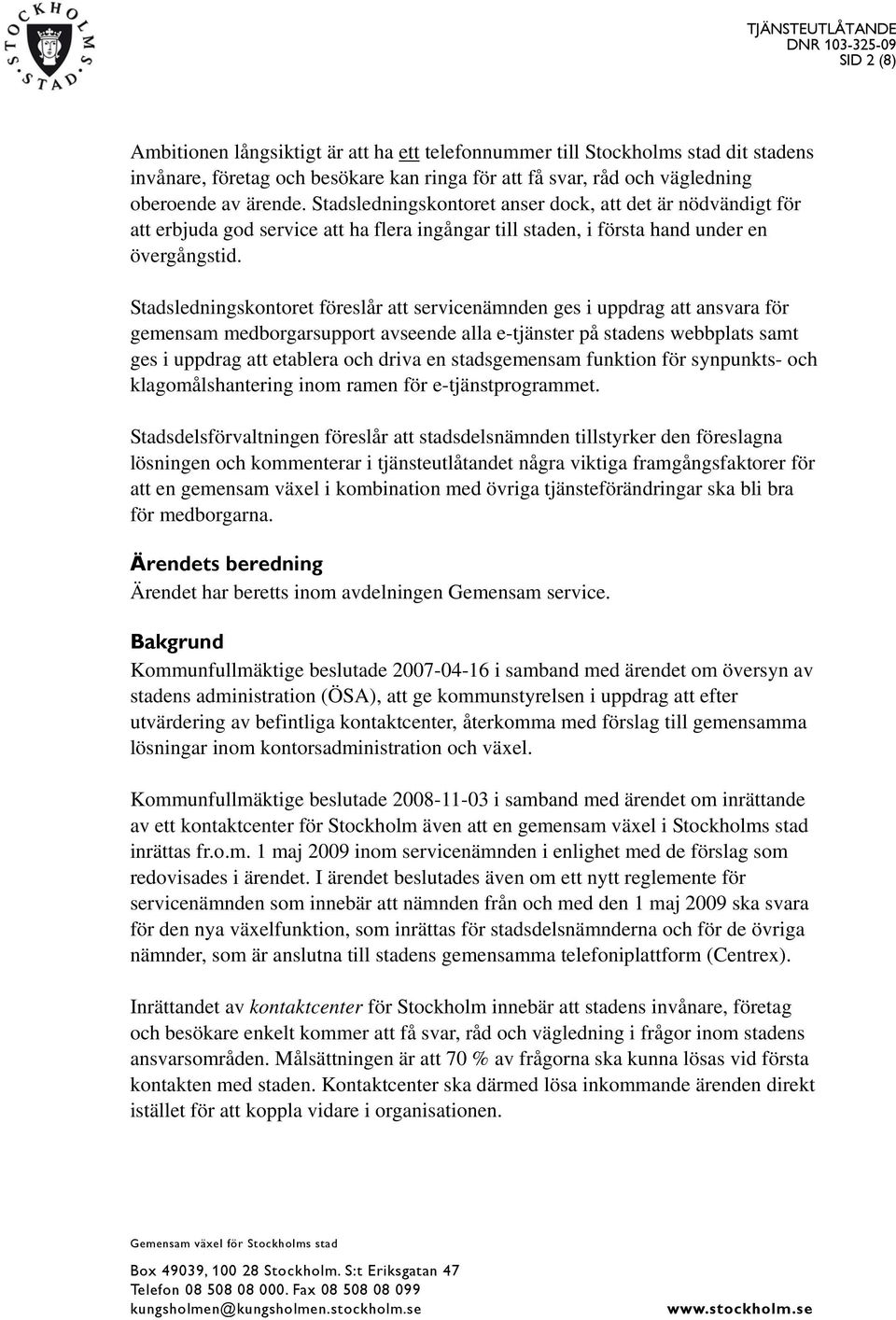 Stadsledningskontoret föreslår att servicenämnden ges i uppdrag att ansvara för gemensam medborgarsupport avseende alla e-tjänster på stadens webbplats samt ges i uppdrag att etablera och driva en