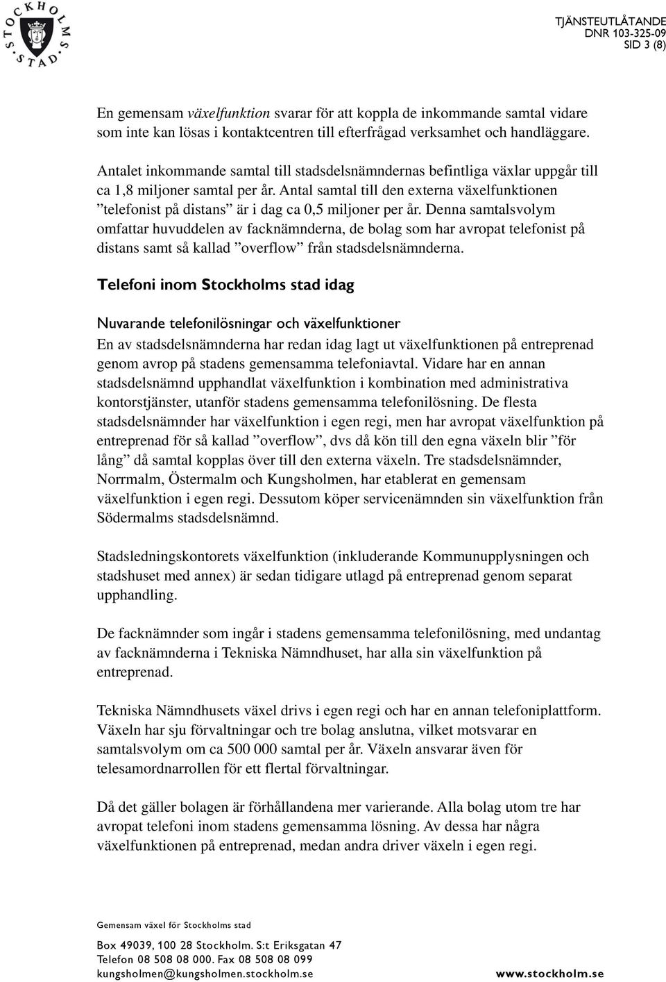 Antal samtal till den externa växelfunktionen telefonist på distans är i dag ca 0,5 miljoner per år.