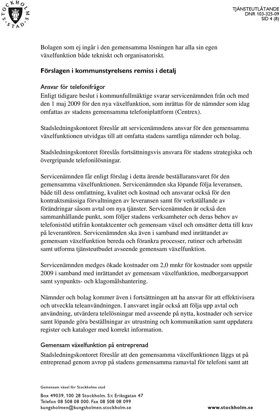 inrättas för de nämnder som idag omfattas av stadens gemensamma telefoniplattform (Centrex).
