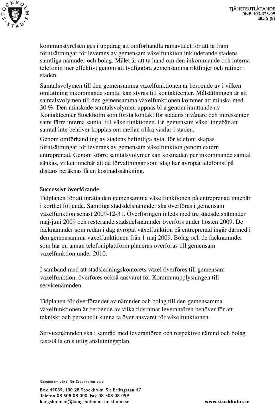Samtalsvolymen till den gemensamma växelfunktionen är beroende av i vilken omfattning inkommande samtal kan styras till kontaktcenter.