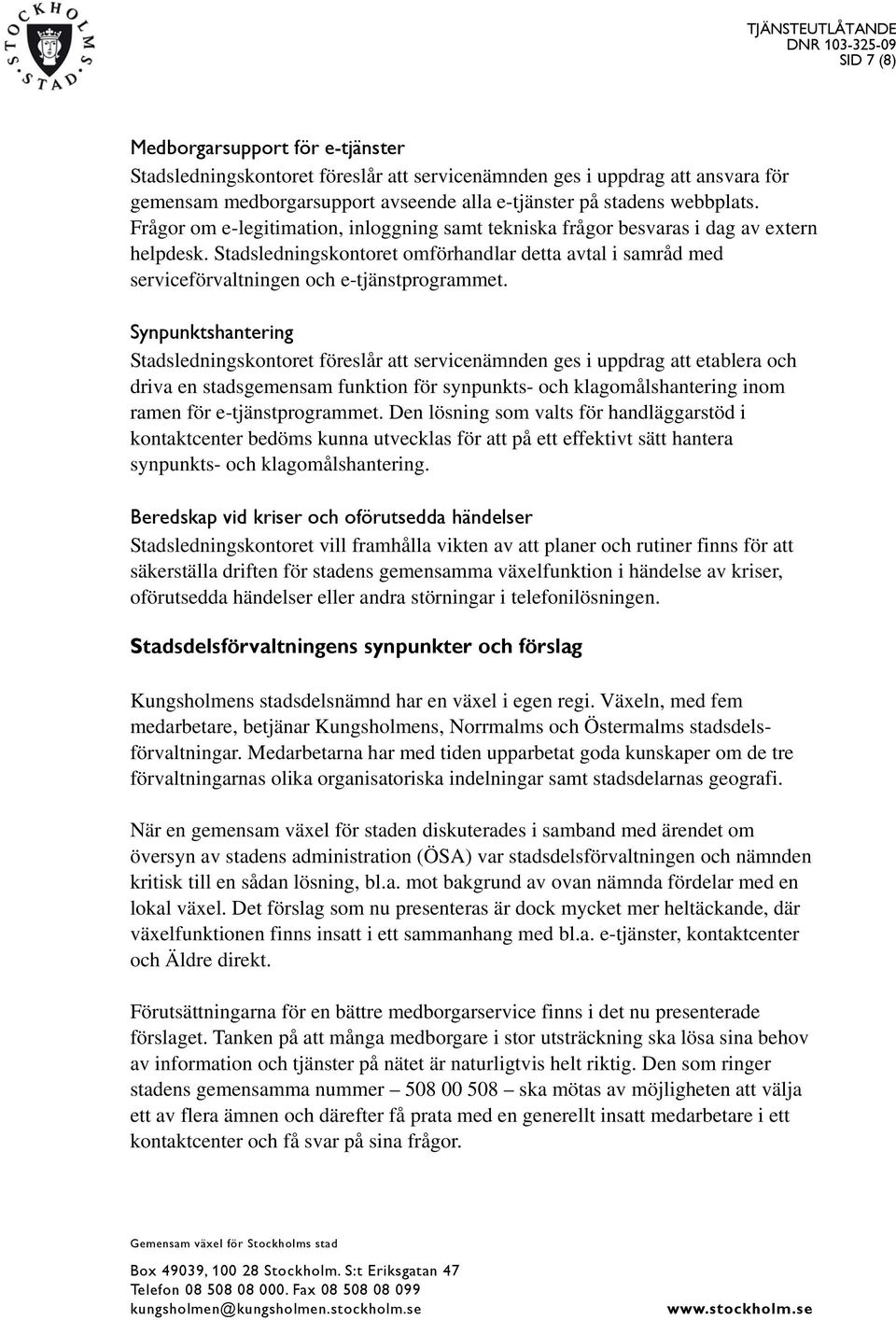 Synpunktshantering Stadsledningskontoret föreslår att servicenämnden ges i uppdrag att etablera och driva en stadsgemensam funktion för synpunkts- och klagomålshantering inom ramen för