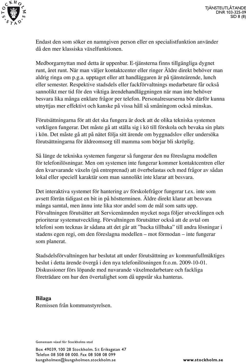 Respektive stadsdels eller fackförvaltnings medarbetare får också sannolikt mer tid för den viktiga ärendehandläggningen när man inte behöver besvara lika många enklare frågor per telefon.