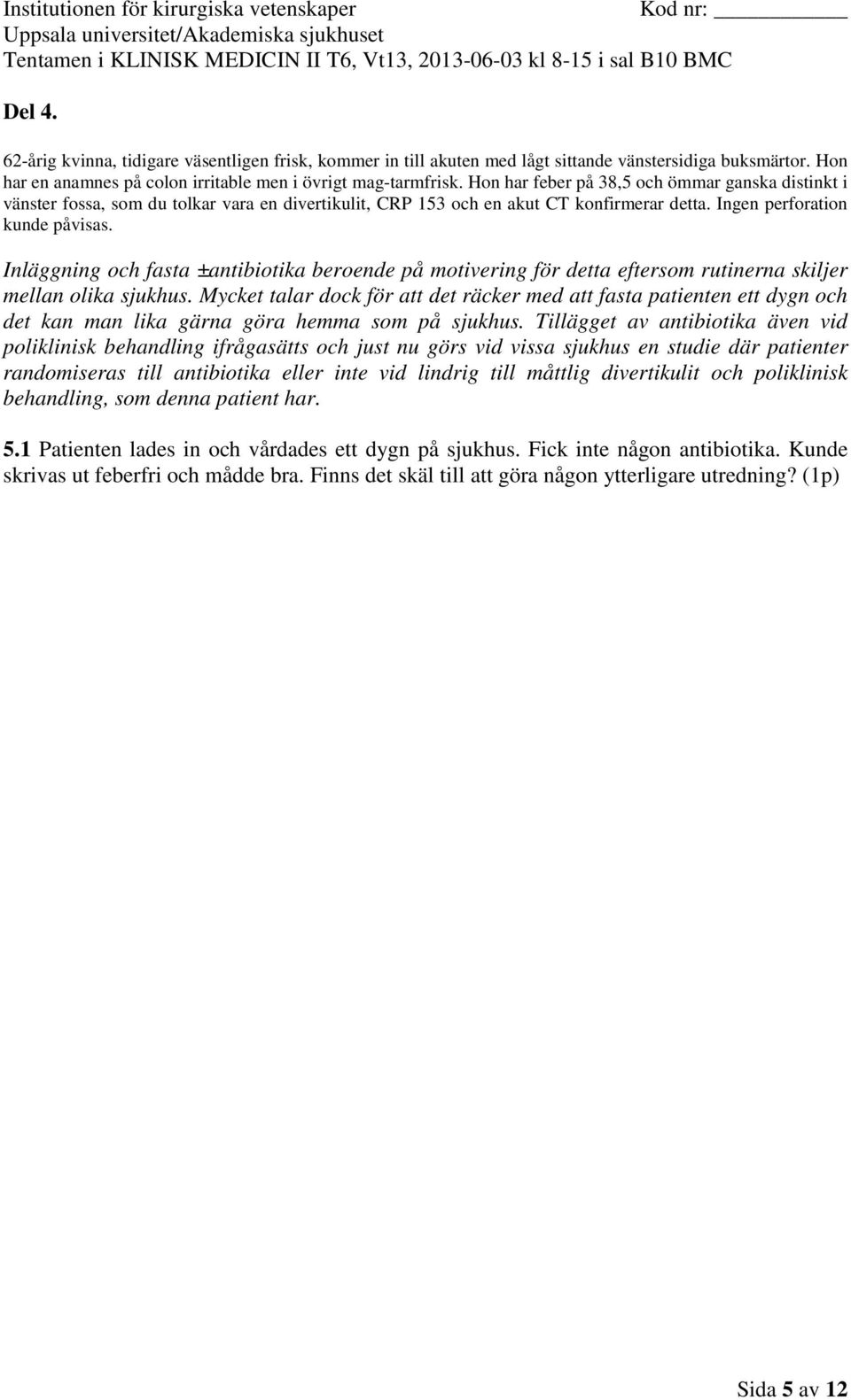 Mycket talar dock för att det räcker med att fasta patienten ett dygn och det kan man lika gärna göra hemma som på sjukhus.