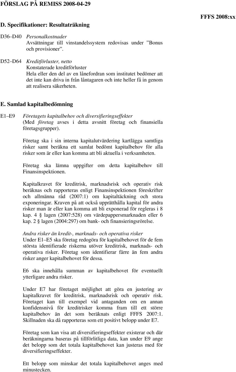 realisera säkerheten. E. Samlad kapitalbedömning E1 E9 Företagets kapitalbehov och diversifieringseffekter (Med företag avses i detta avsnitt företag och finansiella företagsgrupper).