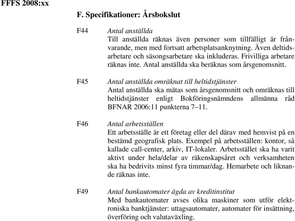 Antal anställda omräknat till heltidstjänster Antal anställda ska mätas som årsgenomsnitt och omräknas till heltidstjänster enligt Bokföringsnämndens allmänna råd BFNAR 2006:11 punkterna 7 11.