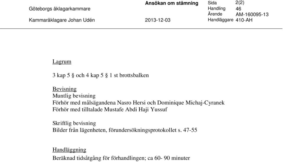 målsägandena Nasro Hersi och Dominique Michaj-Cyranek Förhör med tilltalade Mustafe Abdi Haji Yussuf Skriftlig