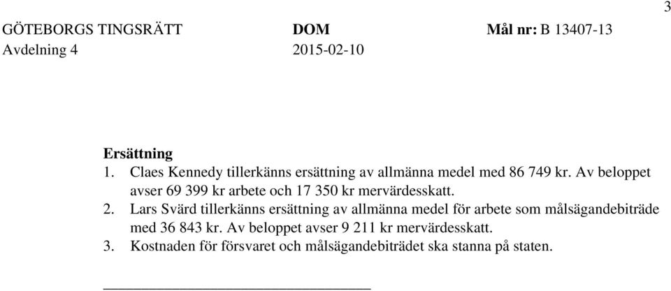 Av beloppet avser 69 399 kr arbete och 17 350 kr mervärdesskatt. 2.