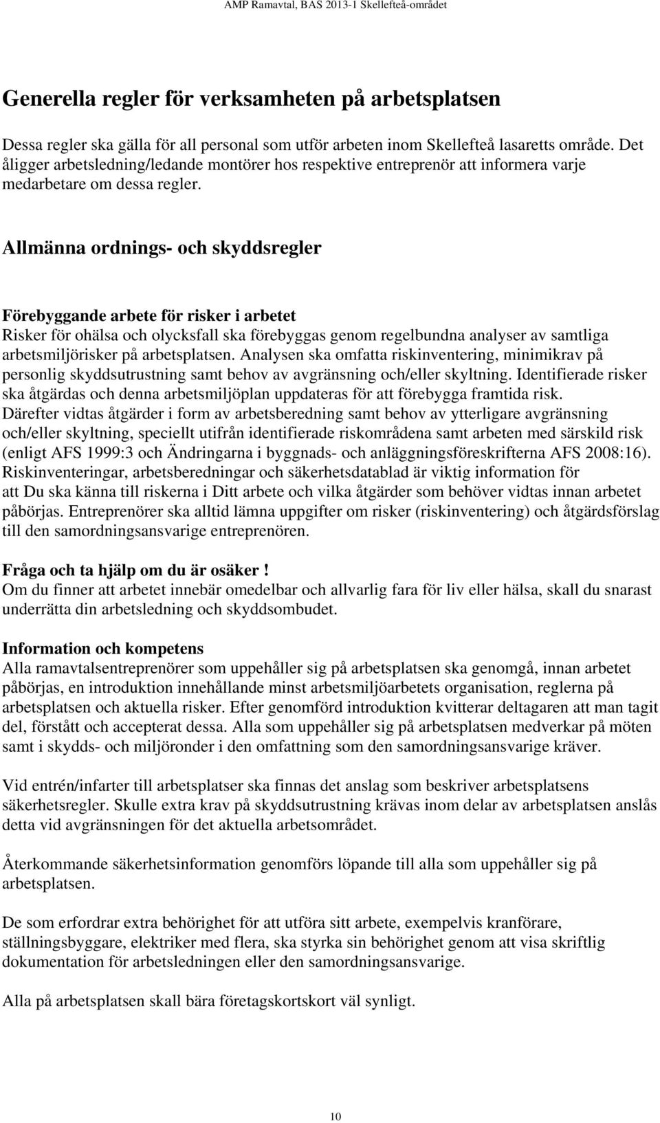 Allmänna ordnings- och skyddsregler Förebyggande arbete för risker i arbetet Risker för ohälsa och olycksfall ska förebyggas genom regelbundna analyser av samtliga arbetsmiljörisker på arbetsplatsen.