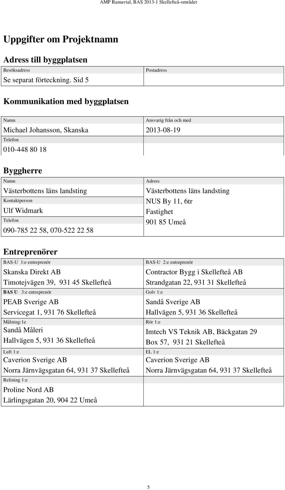 Widmark Telefon 090-785 22 58, 070-522 22 58 Adress Västerbottens läns landsting NUS By 11, 6tr Fastighet 901 85 Umeå Entreprenörer BAS-U 1:e entreprenör Skanska Direkt AB Timotejvägen 39, 931 45