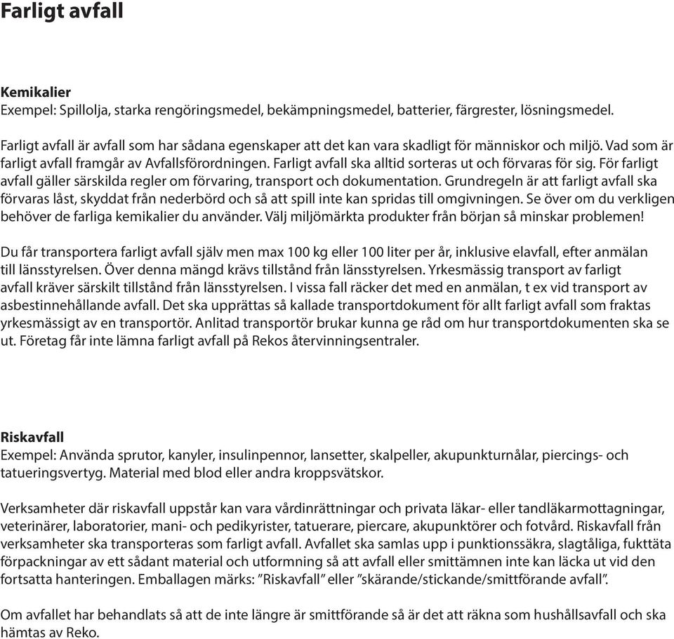 Farligt avfall ska alltid sorteras ut och förvaras för sig. För farligt avfall gäller särskilda regler om förvaring, transport och dokumentation.