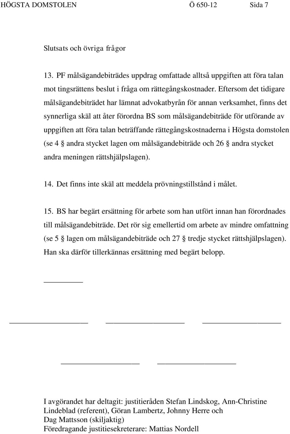 beträffande rättegångskostnaderna i Högsta domstolen (se 4 andra stycket lagen om målsägandebiträde och 26 andra stycket andra meningen rättshjälpslagen). 14.