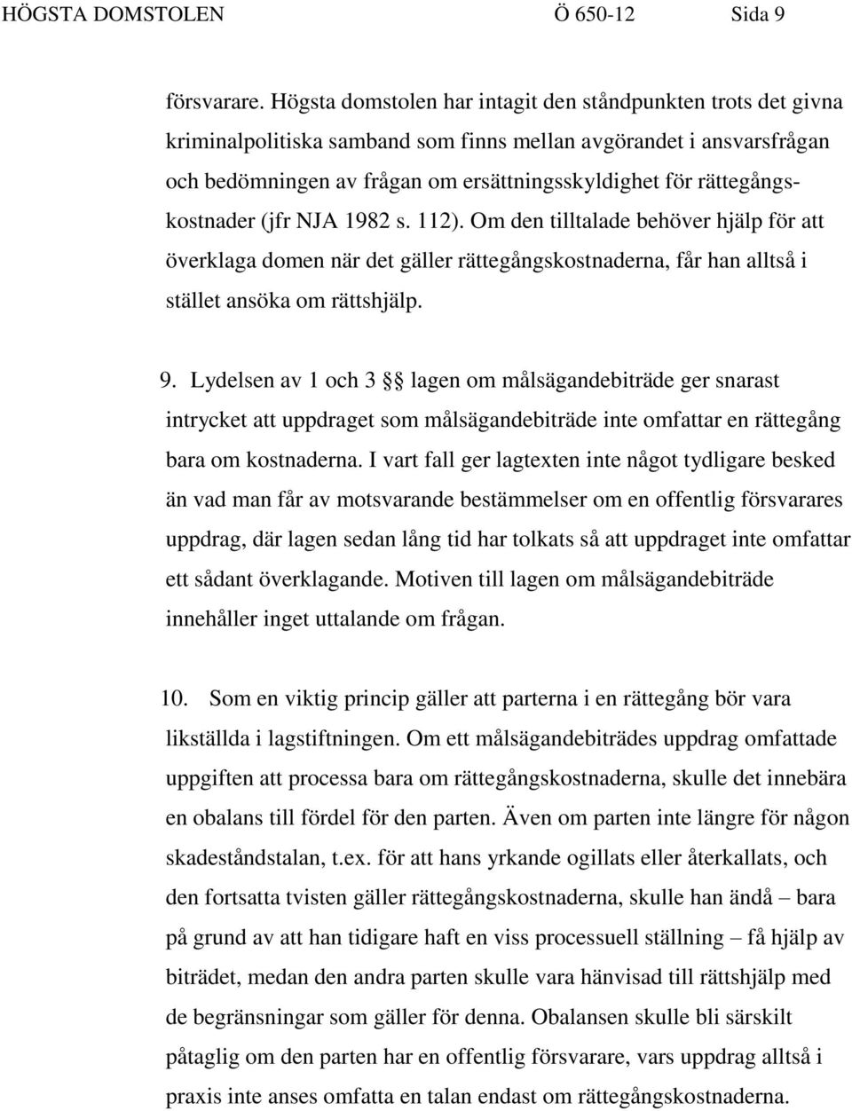 rättegångskostnader (jfr NJA 1982 s. 112). Om den tilltalade behöver hjälp för att överklaga domen när det gäller rättegångskostnaderna, får han alltså i stället ansöka om rättshjälp. 9.