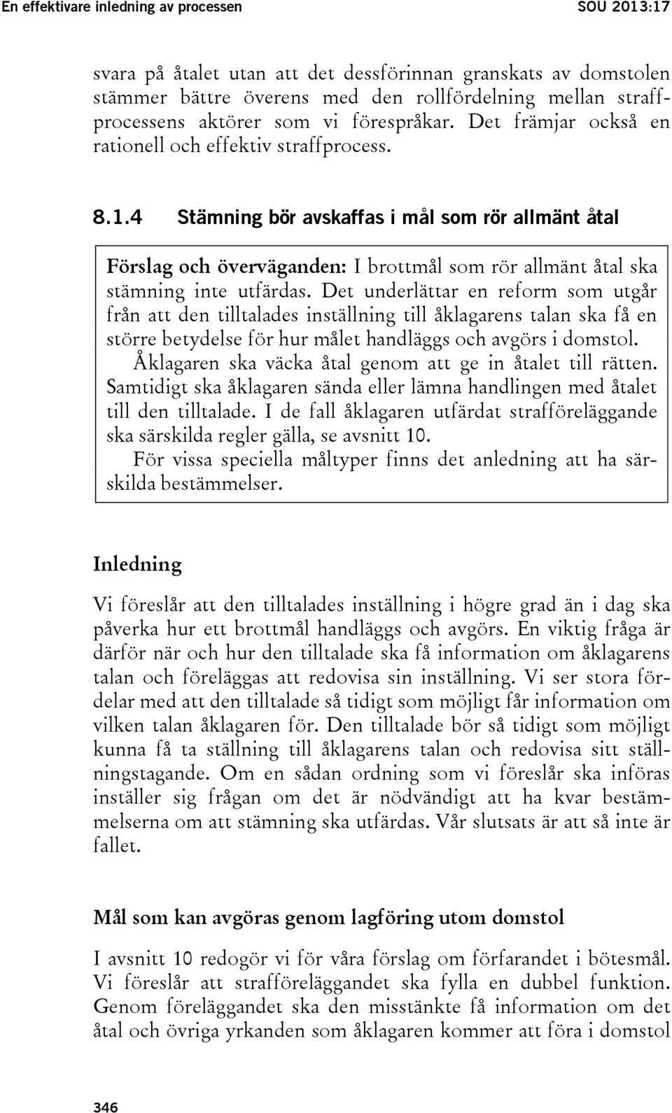 4 Stämning bör avskaffas i mål som rör allmänt åtal Förslag och överväganden: I brottmål som rör allmänt åtal ska stämning inte utfärdas.