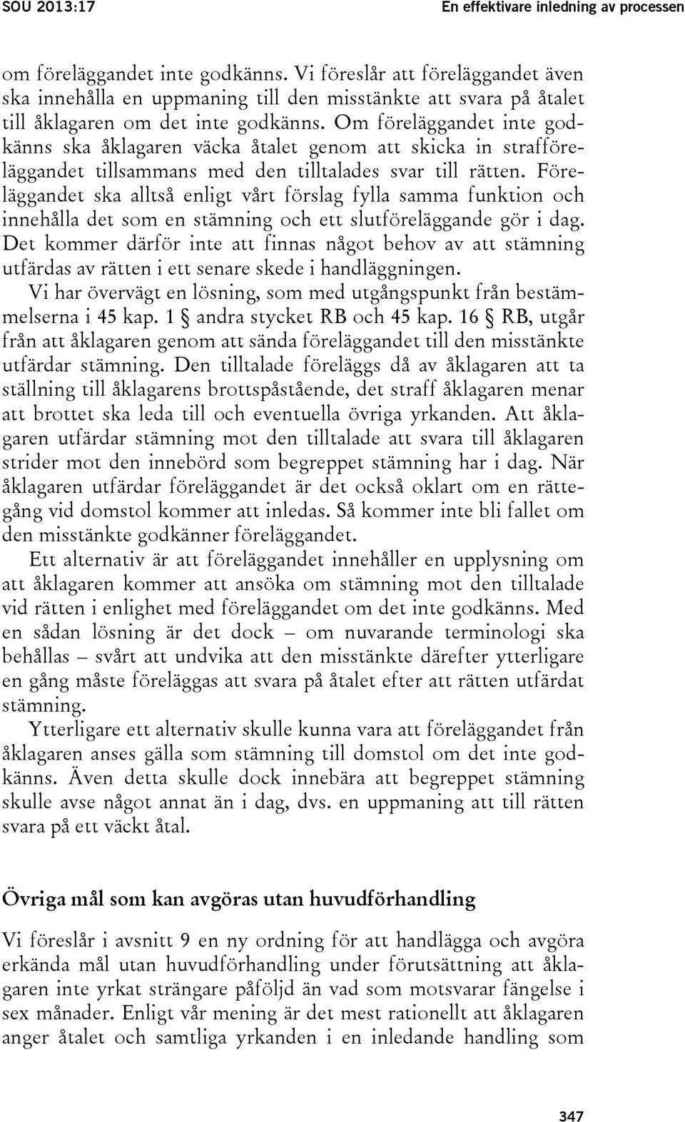 Om föreläggandet inte godkänns ska åklagaren väcka åtalet genom att skicka in strafföreläggandet tillsammans med den tilltalades svar till rätten.