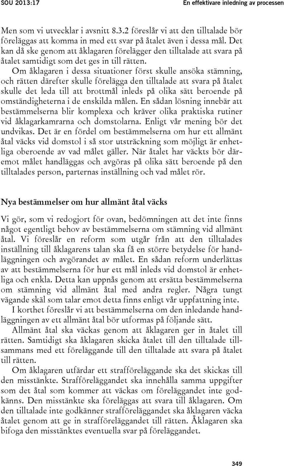 Om åklagaren i dessa situationer först skulle ansöka stämning, och rätten därefter skulle förelägga den tilltalade att svara på åtalet skulle det leda till att brottmål inleds på olika sätt beroende