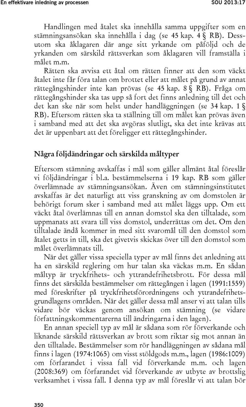 8 RB). Fråga om rättegångshinder ska tas upp så fort det finns anledning till det och det kan ske när som helst under handläggningen (se 34 kap. 1 RB).