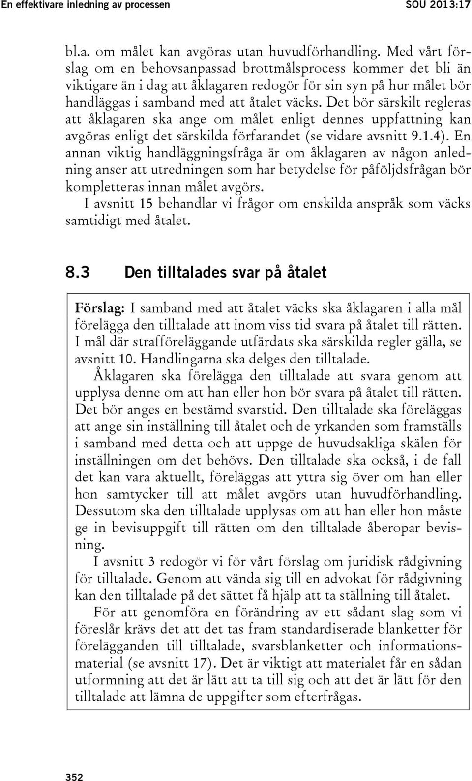 Det bör särskilt regleras att åklagaren ska ange om målet enligt dennes uppfattning kan avgöras enligt det särskilda förfarandet (se vidare avsnitt 9.1.4).