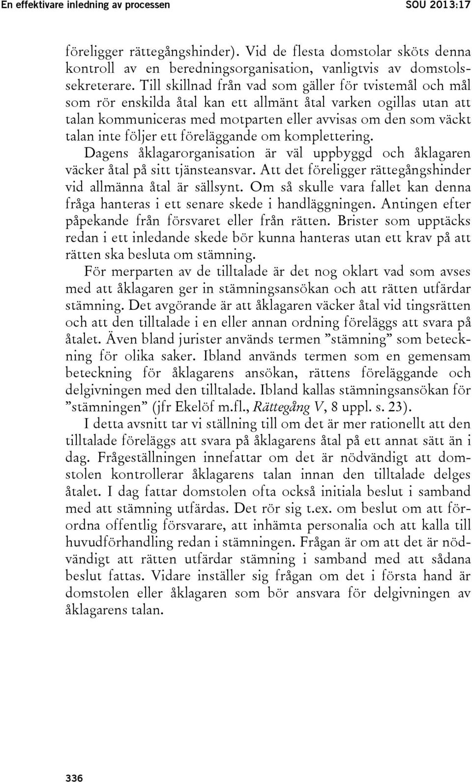 följer ett föreläggande om komplettering. Dagens åklagarorganisation är väl uppbyggd och åklagaren väcker åtal på sitt tjänsteansvar. Att det föreligger rättegångshinder vid allmänna åtal är sällsynt.