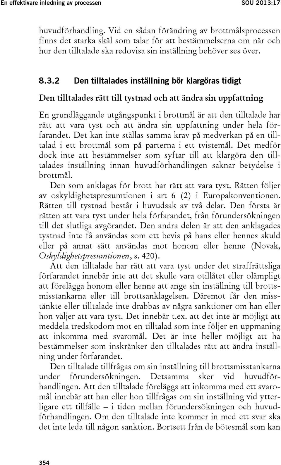 2 Den tilltalades inställning bör klargöras tidigt Den tilltalades rätt till tystnad och att ändra sin uppfattning En grundläggande utgångspunkt i brottmål är att den tilltalade har rätt att vara