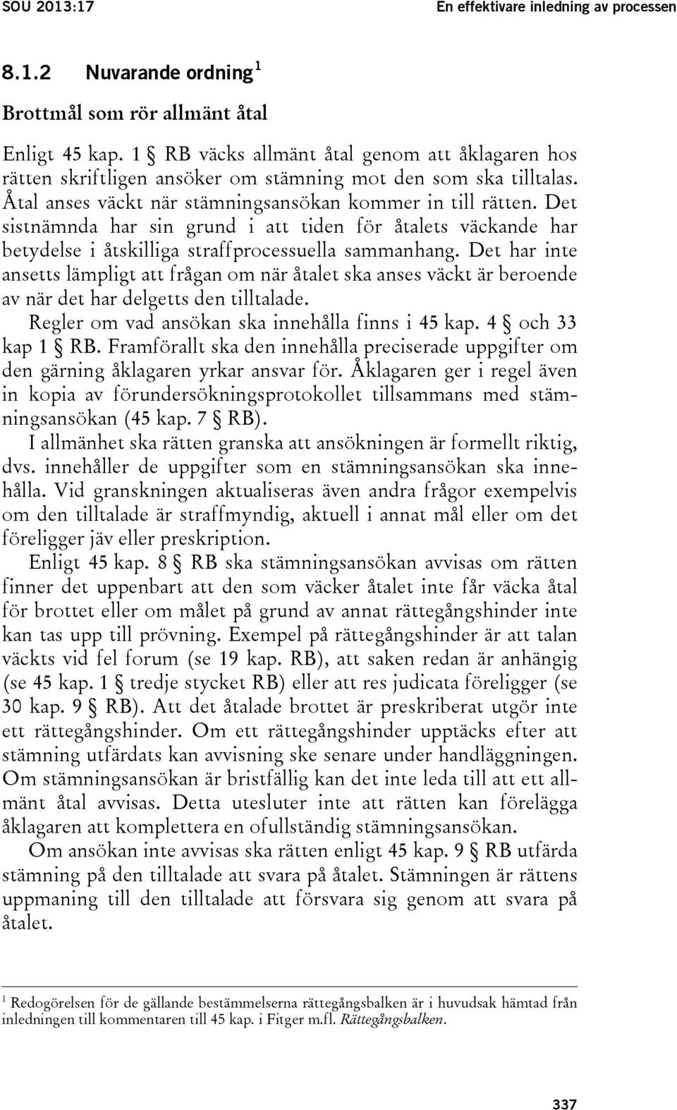 Det sistnämnda har sin grund i att tiden för åtalets väckande har betydelse i åtskilliga straffprocessuella sammanhang.