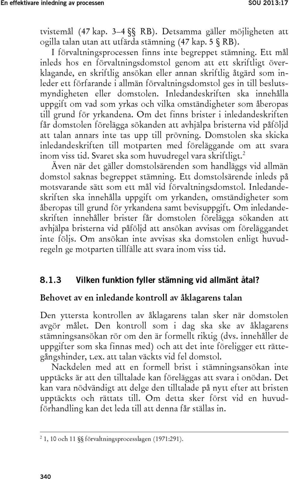 Ett mål inleds hos en förvaltningsdomstol genom att ett skriftligt överklagande, en skriftlig ansökan eller annan skriftlig åtgärd som inleder ett förfarande i allmän förvaltningsdomstol ges in till