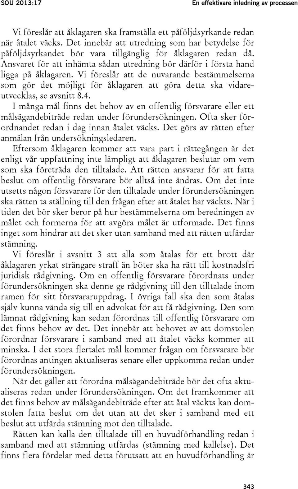 Vi föreslår att de nuvarande bestämmelserna som gör det möjligt för åklagaren att göra detta ska vidareutvecklas, se avsnitt 8.4.