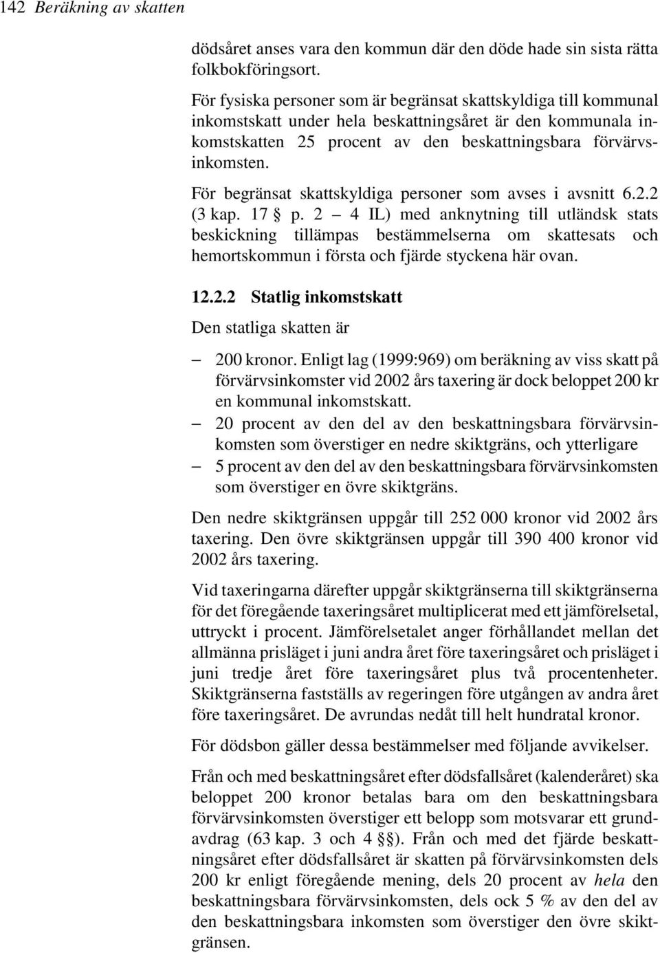 För begränsat skattskyldiga personer som avses i avsnitt 6.2.2 (3 kap. 17 p.