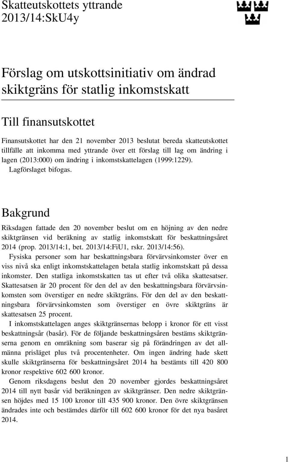 Bakgrund Riksdagen fattade den 20 november beslut om en höjning av den nedre skiktgränsen vid beräkning av statlig inkomstskatt för beskattningsåret 2014 (prop. 2013/14:1, bet. 2013/14:FiU1, rskr.