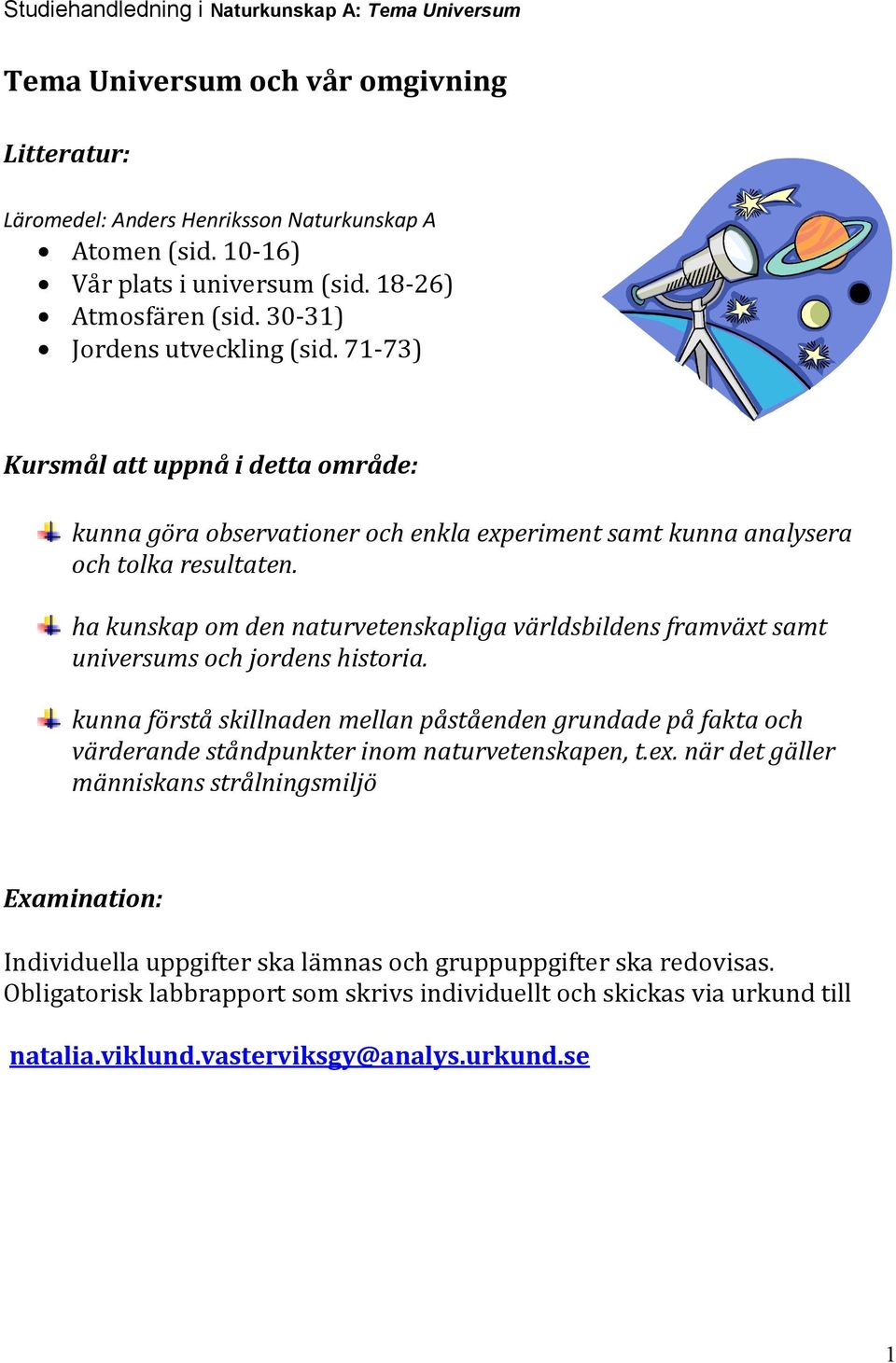 ha kunskap om den naturvetenskapliga världsbildens framväxt samt universums och jordens historia.