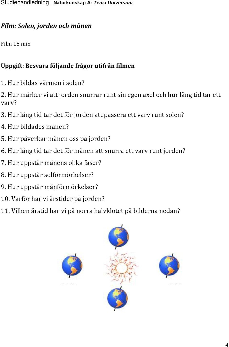 4. Hur bildades månen? 5. Hur påverkar månen oss på jorden? 6. Hur lång tid tar det för månen att snurra ett varv runt jorden? 7.