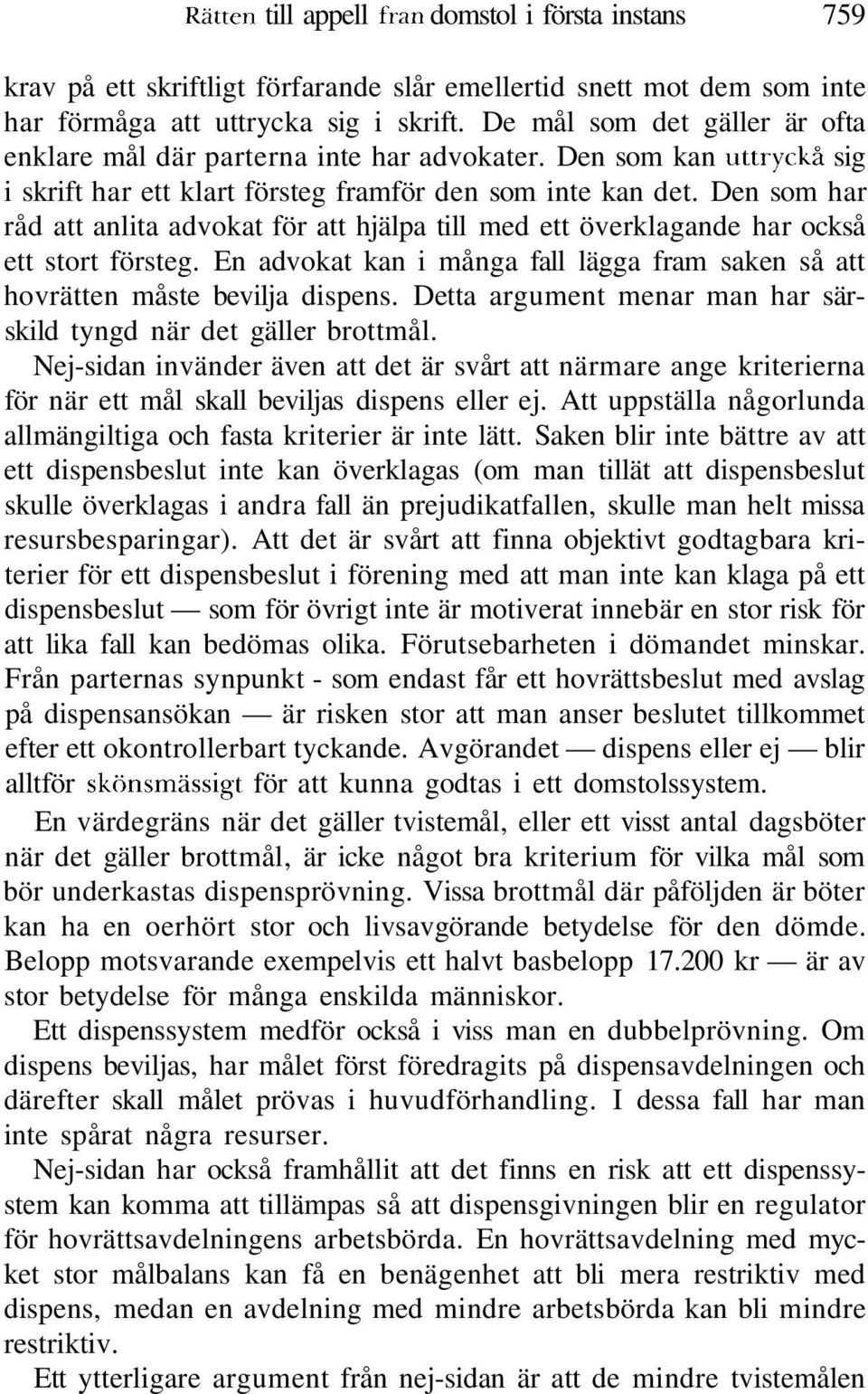 Den som har råd att anlita advokat för att hjälpa till med ett överklagande har också ett stort försteg. En advokat kan i många fall lägga fram saken så att hovrätten måste bevilja dispens.