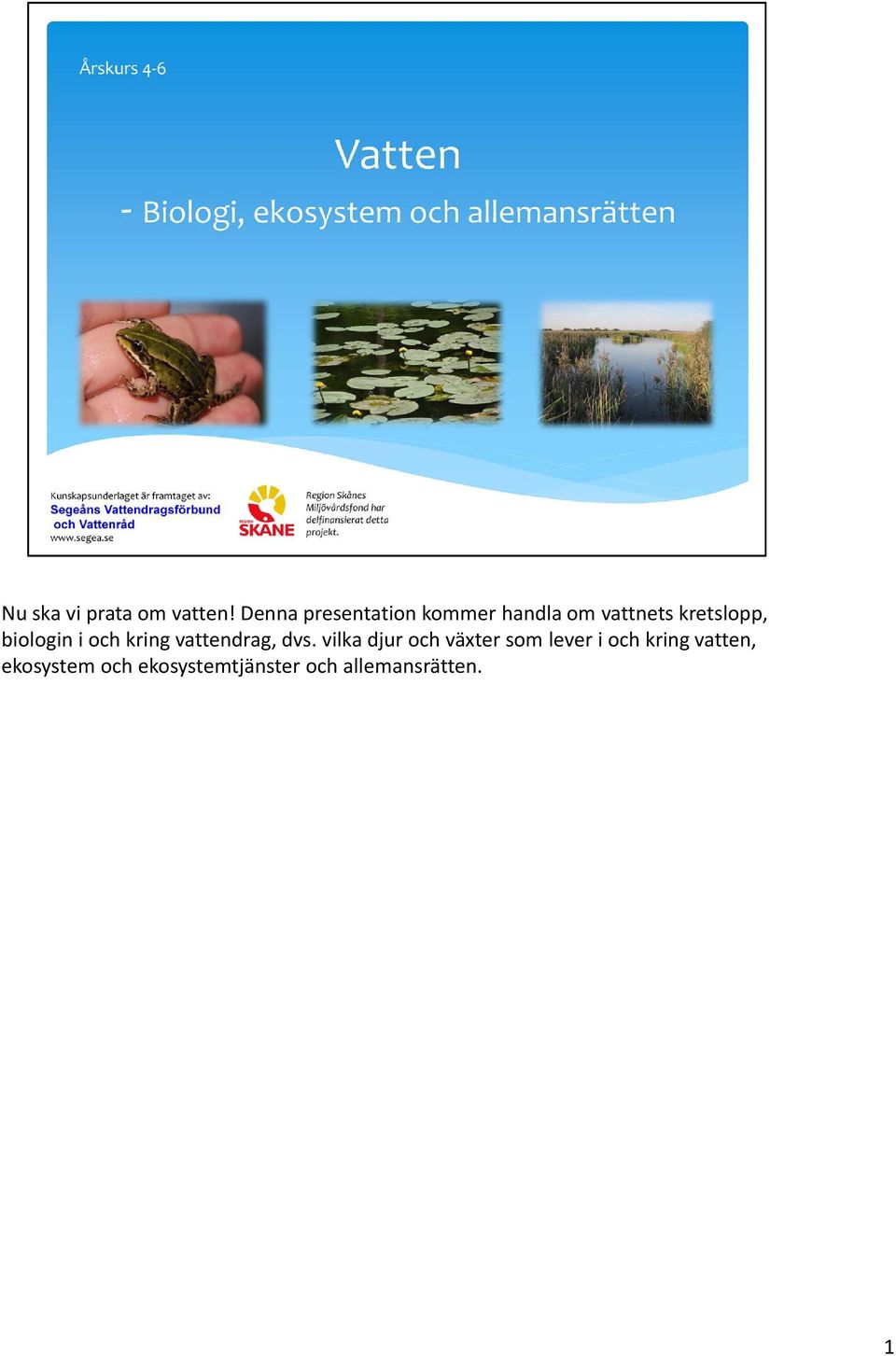 biologin i och kring vattendrag, dvs.