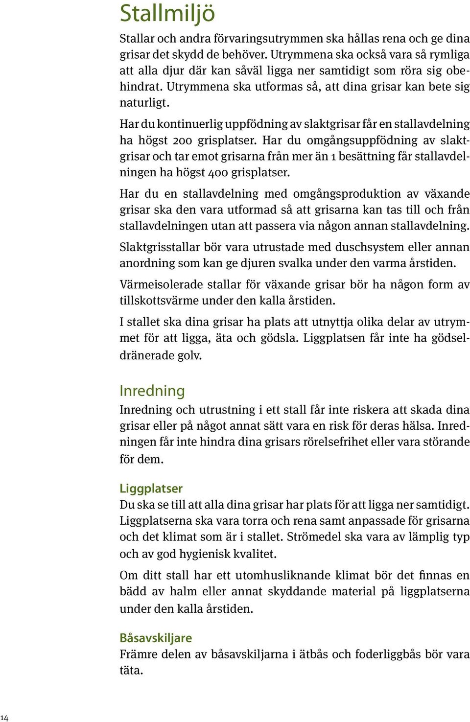 Har du kontinuerlig uppfödning av slaktgrisar får en stall avdelning ha högst 200 grisplatser.