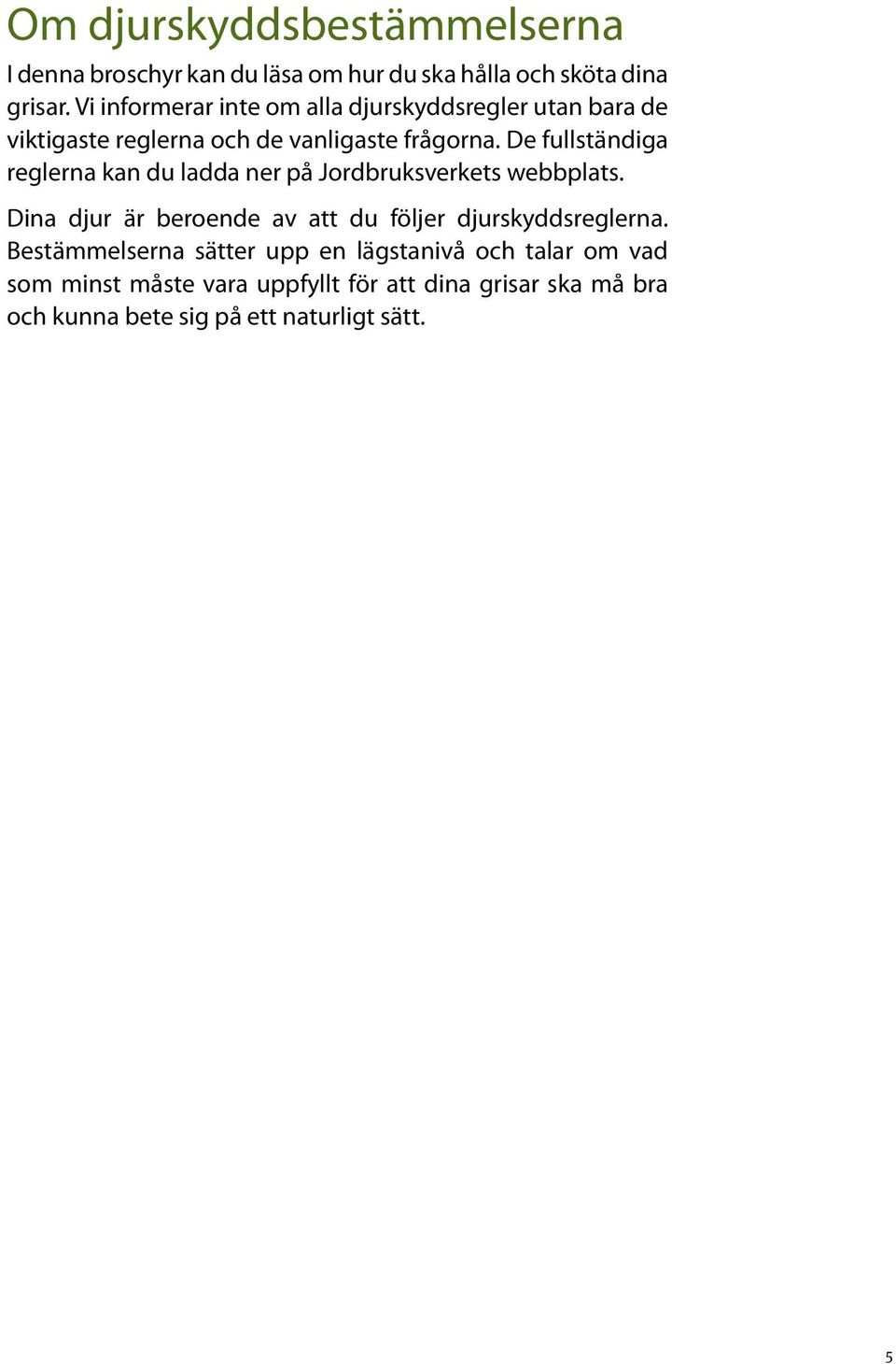 De fullständiga reglerna kan du ladda ner på Jordbruksverkets webbplats.