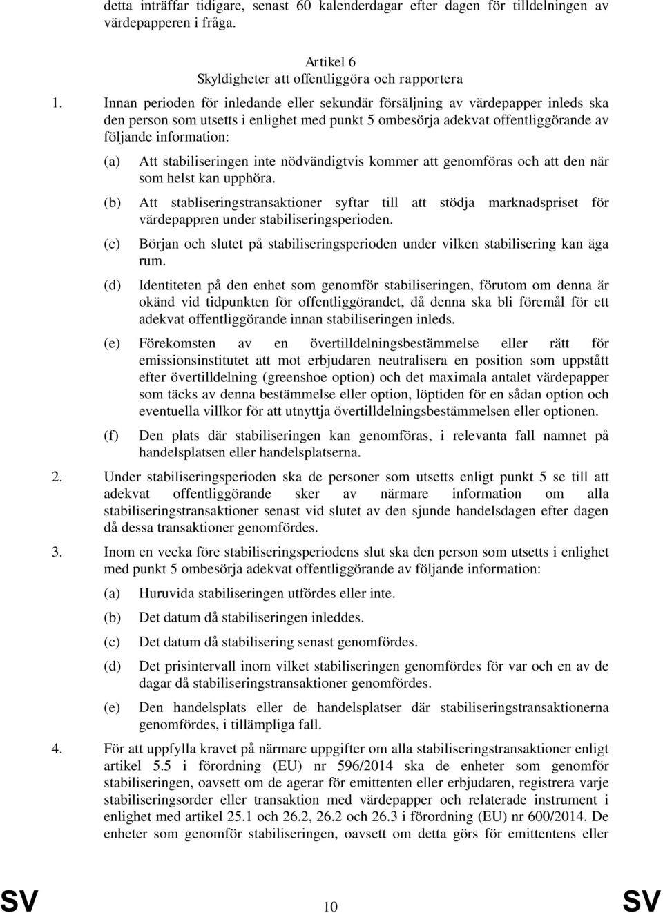stabiliseringen inte nödvändigtvis kommer att genomföras och att den när som helst kan upphöra.
