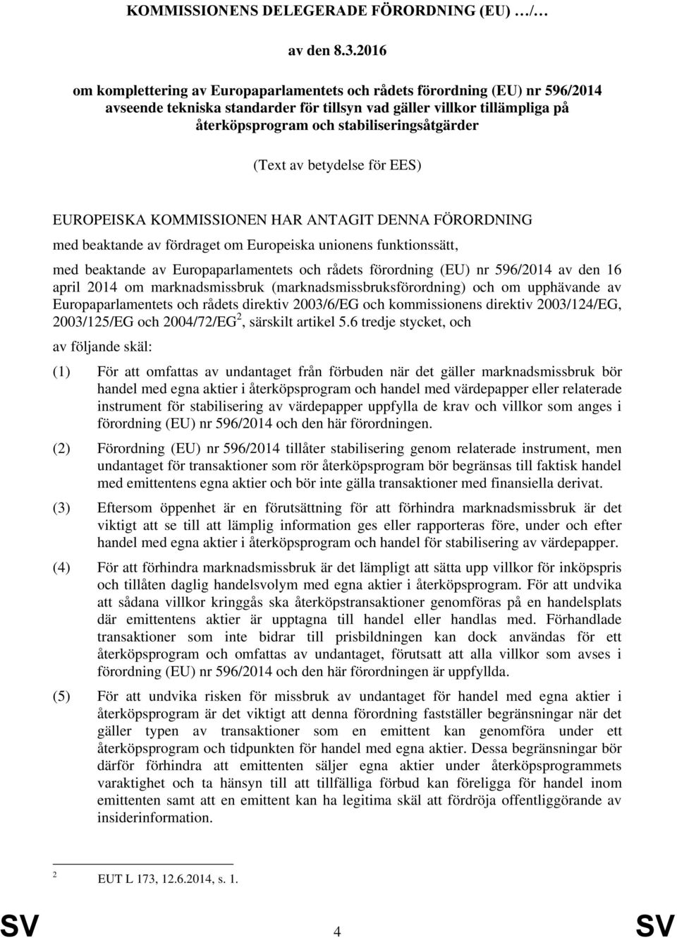 stabiliseringsåtgärder (Text av betydelse för EES) EUROPEISKA KOMMISSIONEN HAR ANTAGIT DENNA FÖRORDNING med beaktande av fördraget om Europeiska unionens funktionssätt, med beaktande av