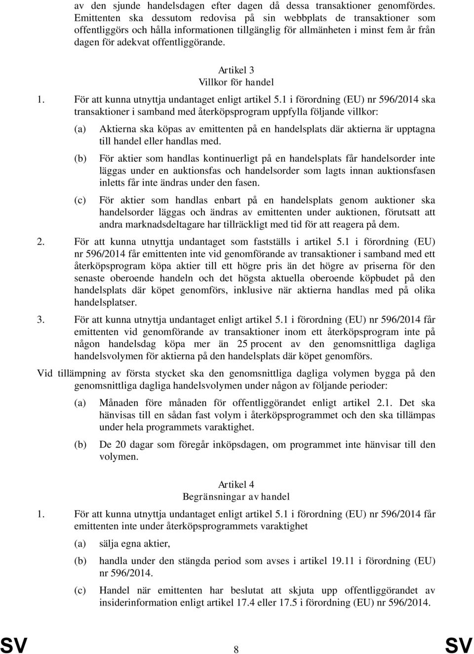 Artikel 3 Villkor för handel 1. För att kunna utnyttja undantaget enligt artikel 5.
