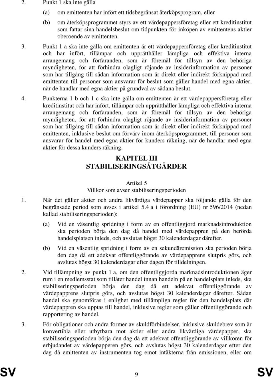 Punkt 1 a ska inte gälla om emittenten är ett värdepappersföretag eller kreditinstitut och har infört, tillämpar och upprätthåller lämpliga och effektiva interna arrangemang och förfaranden, som är