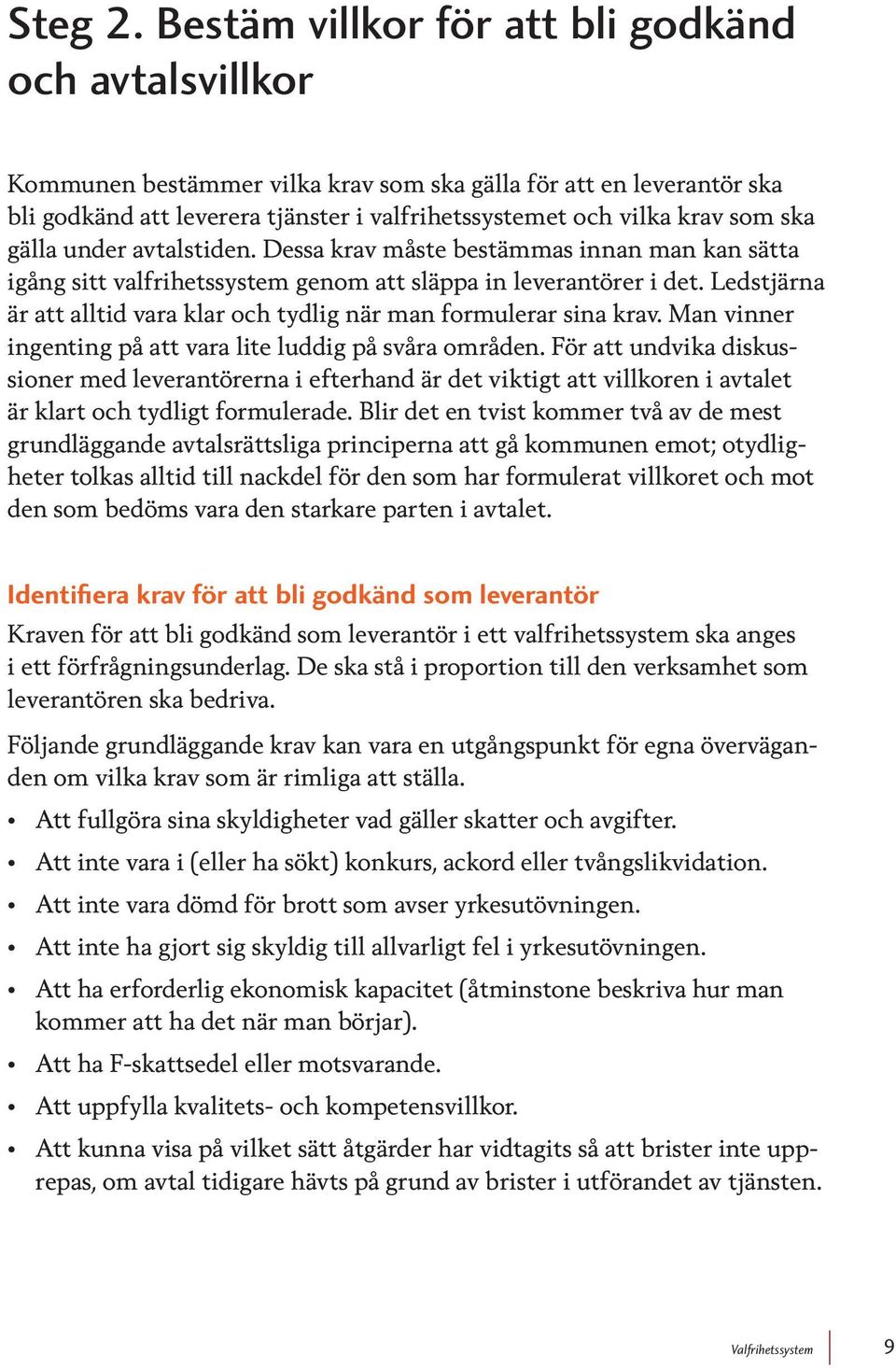 ska gälla under avtalstiden. Dessa krav måste bestämmas innan man kan sätta igång sitt valfrihetssystem genom att släppa in leve rantörer i det.