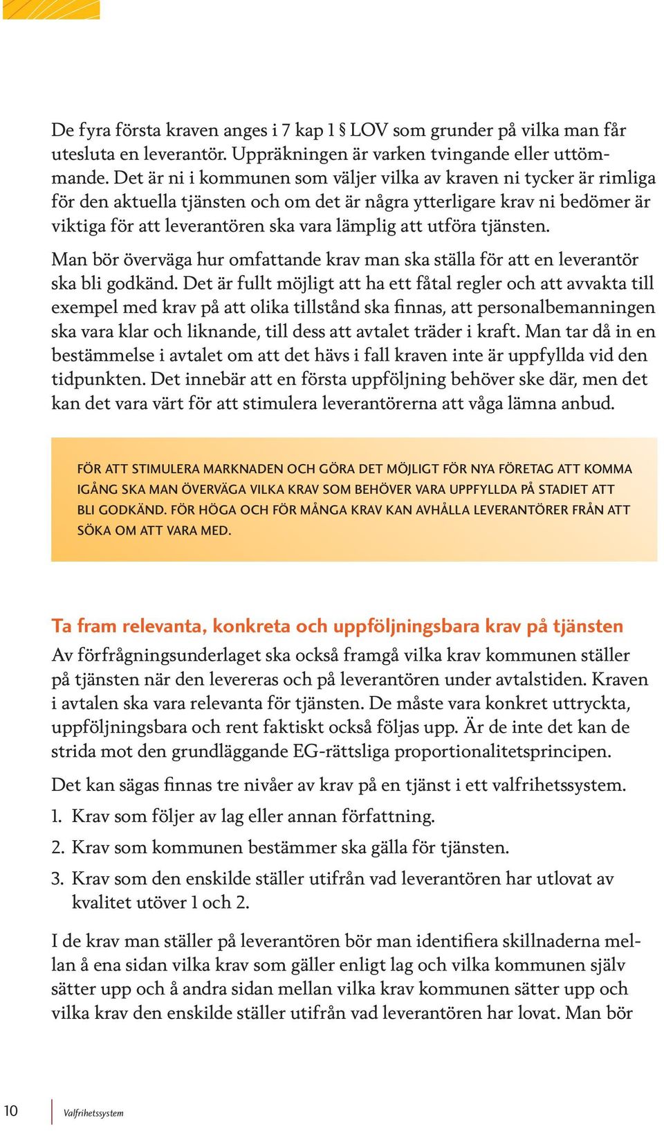 utföra tjänsten. Man bör överväga hur omfattande krav man ska ställa för att en leverantör ska bli godkänd.