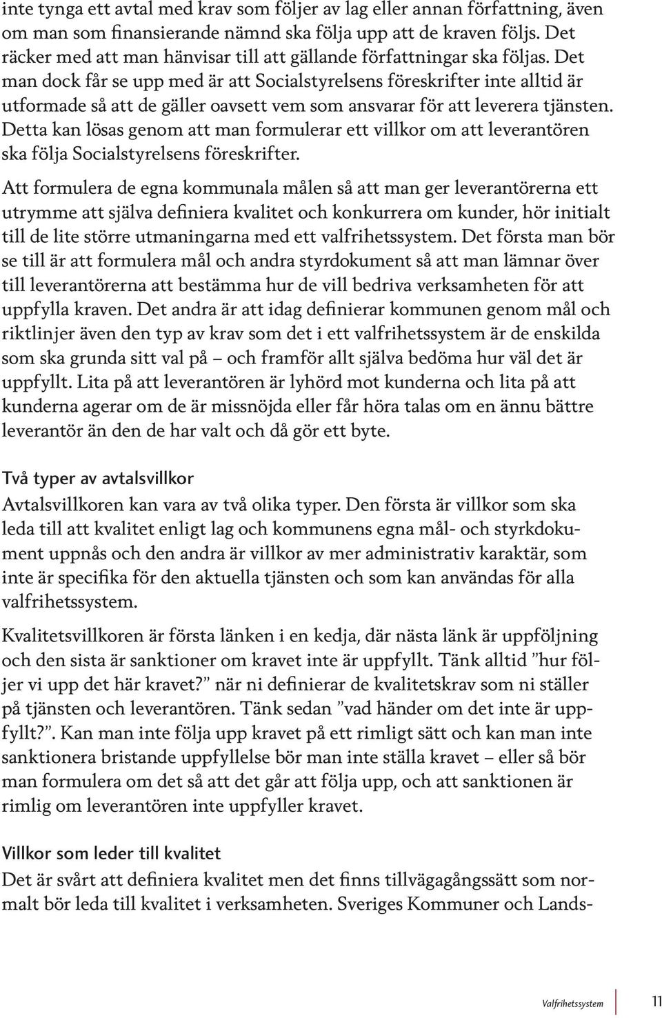 Det man dock får se upp med är att Socialstyrelsens föreskrifter inte alltid är utformade så att de gäller oavsett vem som ansvarar för att leverera tjänsten.