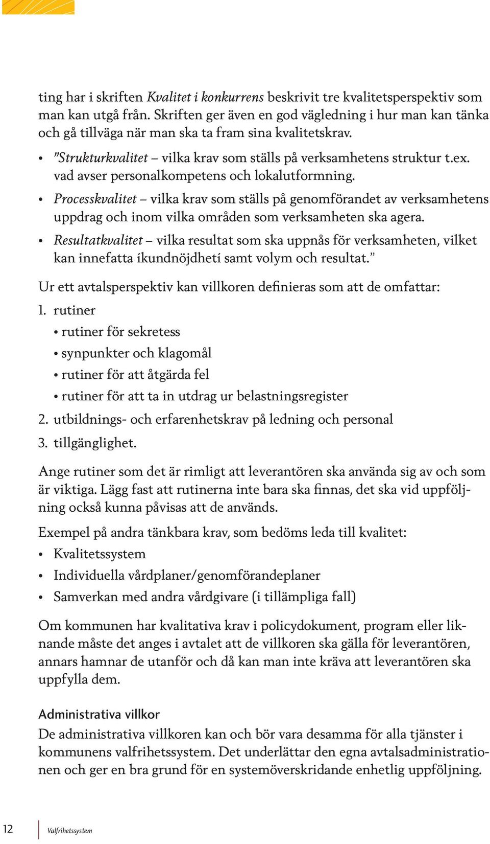 vad avser personalkompetens och lokalutformning. Processkvalitet vilka krav som ställs på genomförandet av verksamhetens uppdrag och inom vilka områden som verksamheten ska agera.