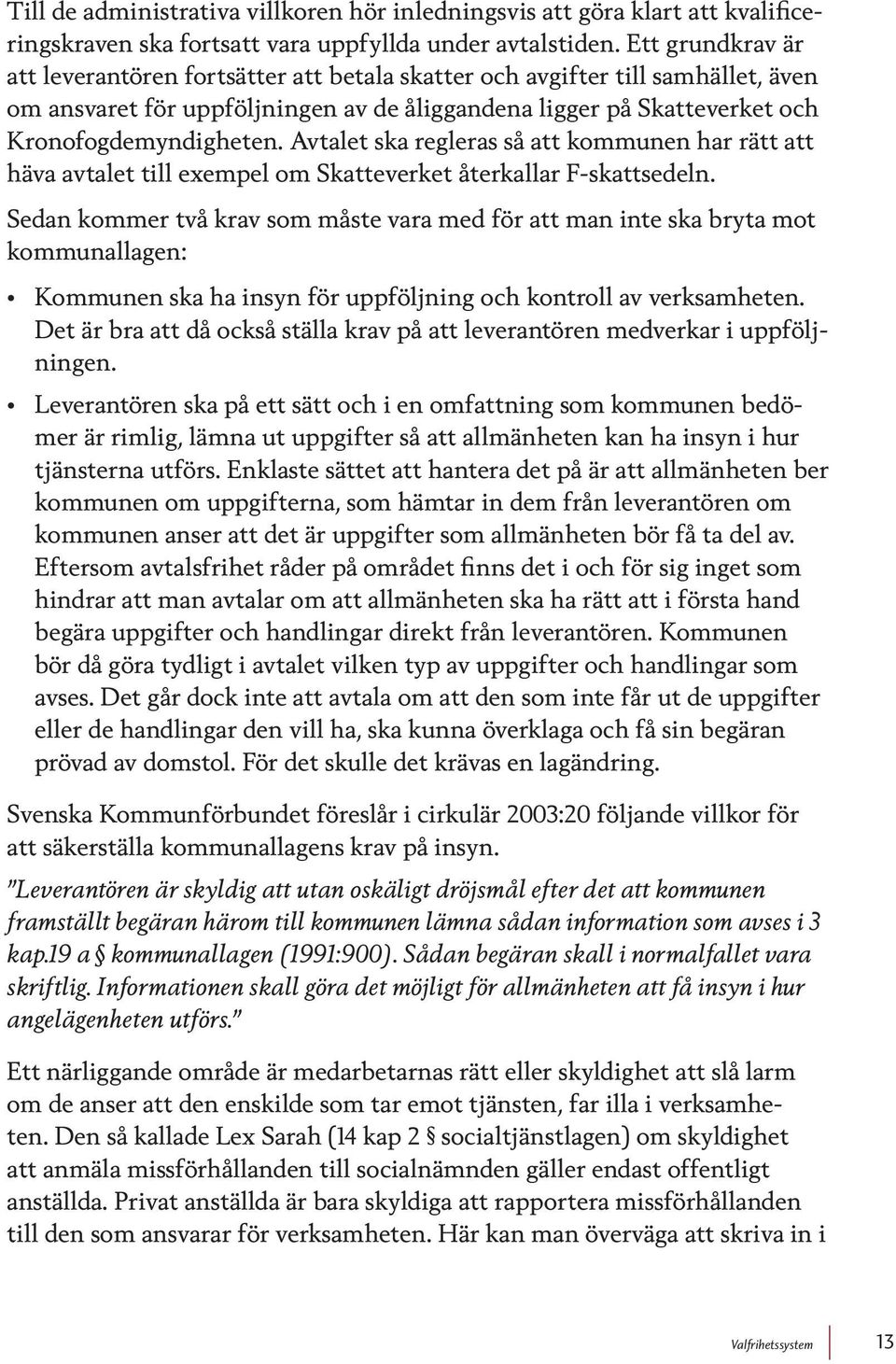 Avtalet ska regleras så att kommunen har rätt att häva avtalet till exempel om Skatteverket återkallar F-skattsedeln.